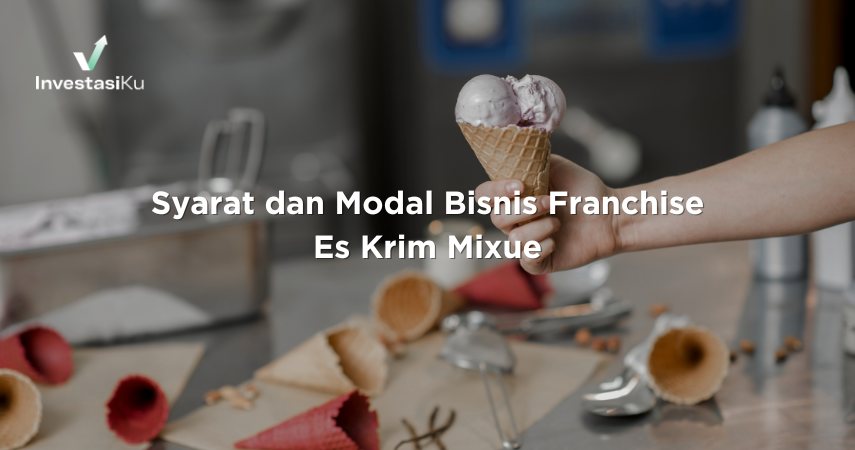 Syarat dan Modal Bisnis Franchise Es Krim Mixue